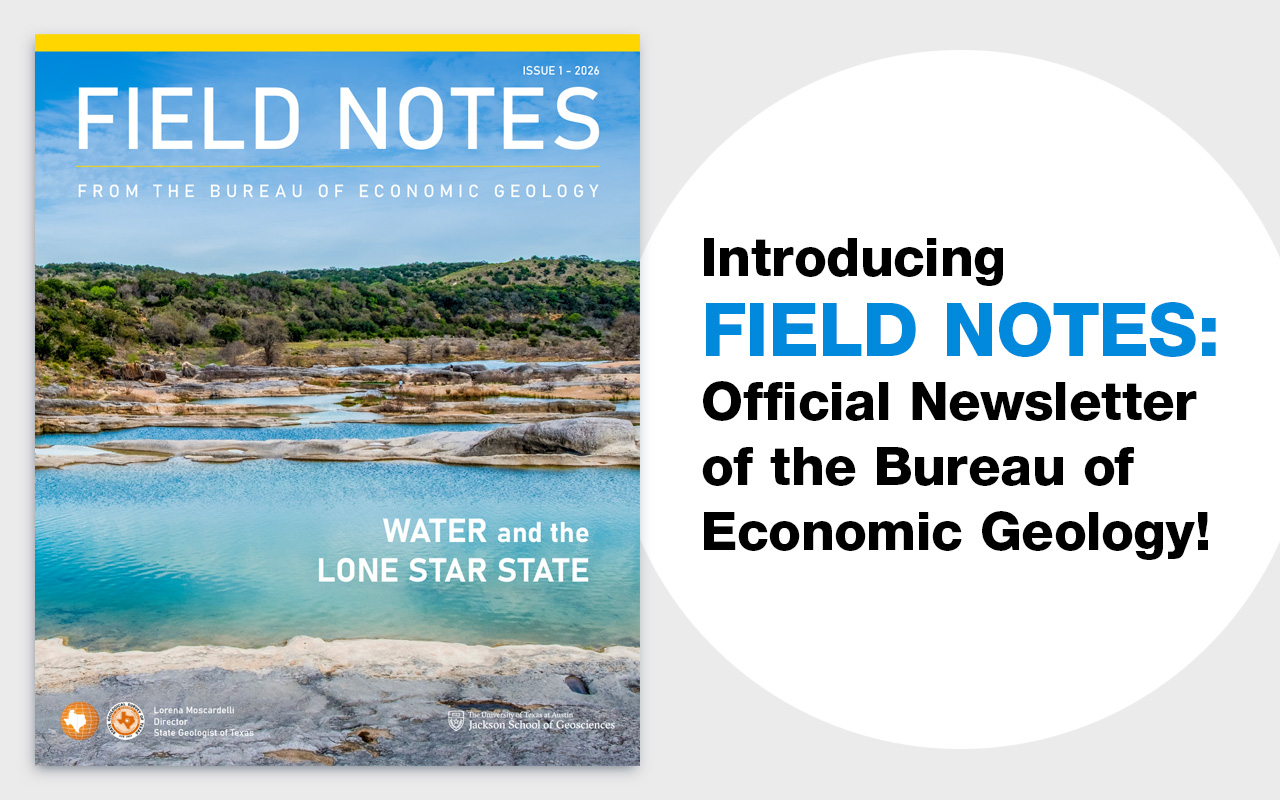 Introducing Field Notes: Official Newsletter of the Bureau of Economic Geology!